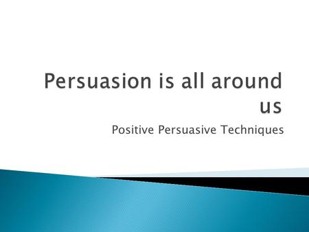 Positive Persuasive Techniques.  Supporting our ideas with: ◦ Facts, details, statistics ◦ Quotes ◦ Reasons ◦ Examples ◦ Explanation of benefits, advantages,