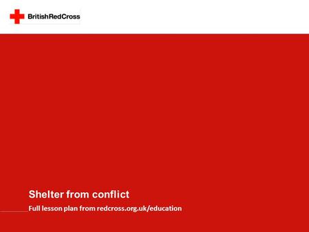 Shelter from conflict Full lesson plan from redcross.org.uk/education.