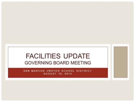 SAN MARCOS UNIFIED SCHOOL DISTRICT AUGUST 19, 2014 FACILITIES UPDATE GOVERNING BOARD MEETING.