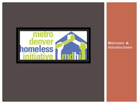 Welcome & Introductions.  A collaborative effort to survey people who are experiencing homelessness in our community  A “snapshot” of the individuals.