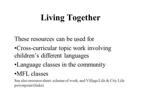 Living Together These resources can be used for Cross-curricular topic work involving children’s different languages Language classes in the community.
