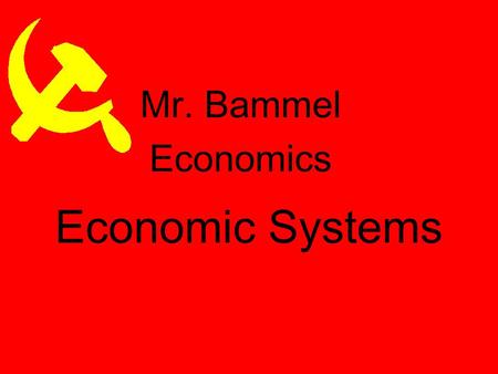 Economic Systems Mr. Bammel Economics Why do we have Economic Systems? Survival for any society depends on its ability to provide food, clothing, and.