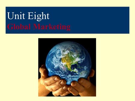 Unit Eight Global Marketing. Unit 8 Vocabulary Consumer Market International Marketing Marketing Environment Marketing Plan Marketing Process Organizational.