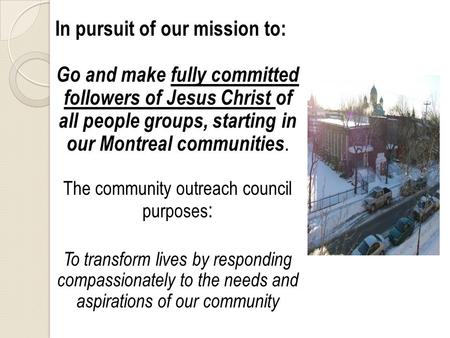 In pursuit of our mission to: Go and make fully committed followers of Jesus Christ of all people groups, starting in our Montreal communities. The community.