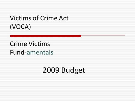 Victims of Crime Act (VOCA) Crime Victims Fund-amentals 2009 Budget.