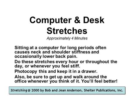Computer & Desk Stretches Approximately 4 Minutes Sitting at a computer for long periods often causes neck and shoulder stiffness and occasionally lower.