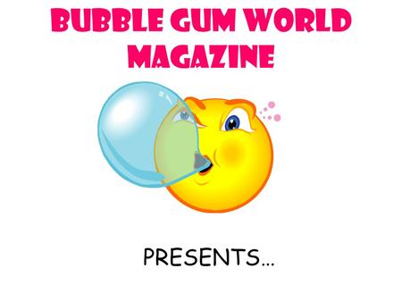 Bubble Gum World Magazine PRESENTS…. I. PROBLEM: Which brand of bubble gum produces the largest bubble?