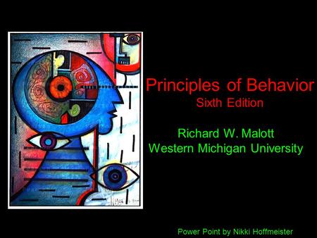 Principles of Behavior Sixth Edition Richard W. Malott Western Michigan University Power Point by Nikki Hoffmeister.