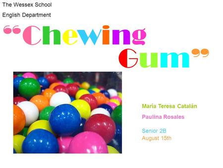 María Teresa Catalán Paulina Rosales Senior 2B August 15th The Wessex School English Department “Chewing Gum”