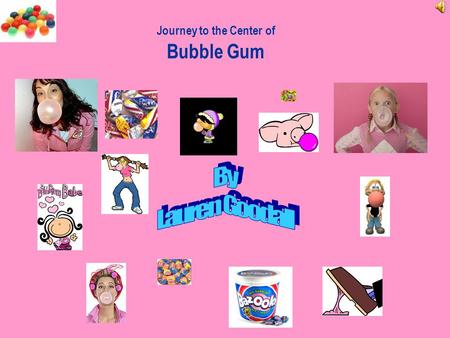 Journey to the Center of Bubble Gum Who Invented Bubble Gum???  Walter E. Dimer.