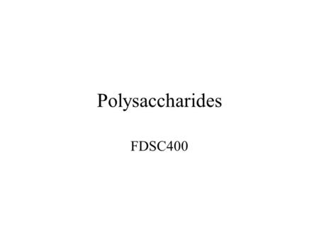 Polysaccharides FDSC400. Sources of Polysaccharide Microbial fermentation Higher plants –seeds, –tree extrudates, –marine plants, Chemical modification.