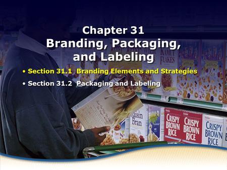 Branding Elements and Strategies Chapter 31 Branding, Packaging, and Labeling Section 31.1 Branding Elements and Strategies Section 31.2 Packaging and.