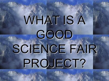WHAT IS A GOOD SCIENCE FAIR PROJECT?