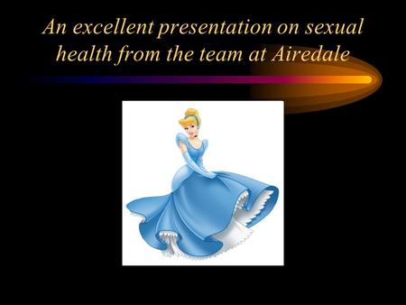 An excellent presentation on sexual health from the team at Airedale