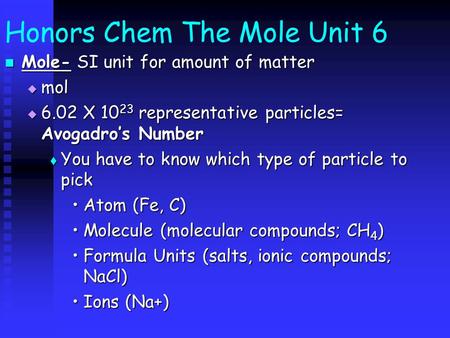 Honors Chem The Mole Unit 6 Mole- SI unit for amount of matter Mole- SI unit for amount of matter  mol  6.02 X 10 23 representative particles= Avogadro’s.