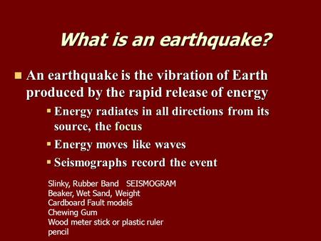 What is an earthquake? An earthquake is the vibration of Earth produced by the rapid release of energy Energy radiates in all directions from its source,