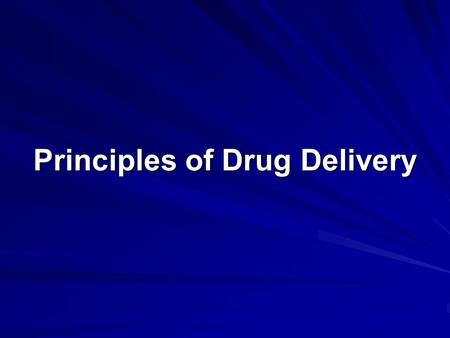 Principles of Drug Delivery. Drug Delivery Definition –The appropriate administration of drugs through various routes in the body for the purpose of improving.