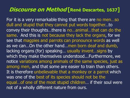 Discourse on Method [ René Descartes, 1637 ] For it is a very remarkable thing that there are no men…so dull and stupid that they cannot put words together…to.