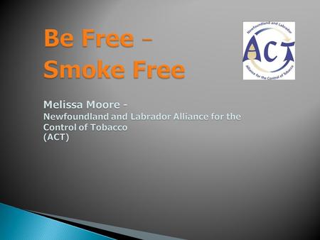 Tobacco-use a modern epidemic  Smoking kills 37,000 Canadians every year  Smoking is the #1 cause of preventable death in Newfoundland and Labrador: