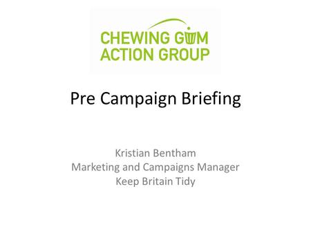 Pre Campaign Briefing Kristian Bentham Marketing and Campaigns Manager Keep Britain Tidy.