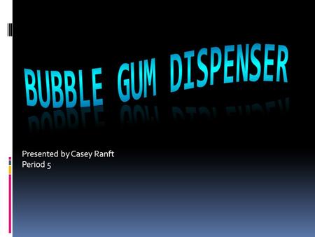Presented by Casey Ranft Period 5.  The bubble gum dispenser was invented by Alexander and the bubble gum dispenser first appeared in 1907 New York city.