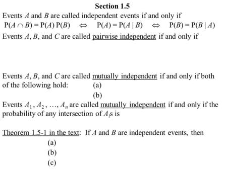 Section 1.5 Events A and B are called independent events if and only if P(A  B) = P(A) P(B)  P(A) = P(A | B)  P(B) = P(B | A) Events A, B, and C are.
