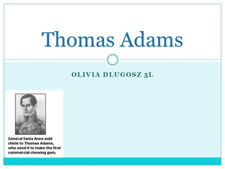 OLIVIA DLUGOSZ 5L Thomas Adams. Thomas Adams’s Early Life Thomas Adams as a child was very obedient. He lived on a f arm and tried to raise money so he.