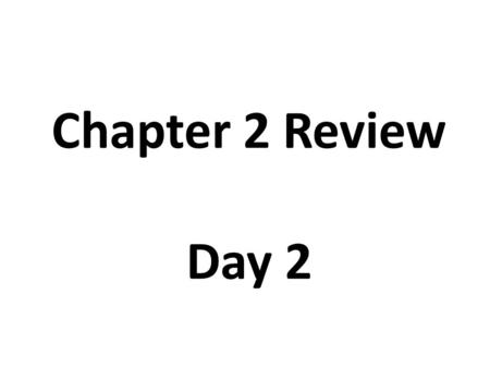 Chapter 2 Review Day 2 Rules A question will be shown on board. Everyone will work out the problem on piece of paper. A name will be draw from.