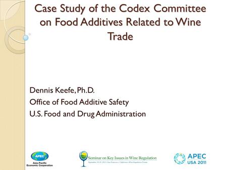 Case Study of the Codex Committee on Food Additives Related to Wine Trade Dennis Keefe, Ph.D. Office of Food Additive Safety U.S. Food and Drug Administration.