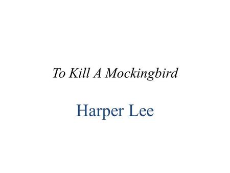 To Kill A Mockingbird Harper Lee. Chapter 1  The story is narrated by Jean Louise Finch (Scout). Scout is telling the story as an adult, reflecting on.