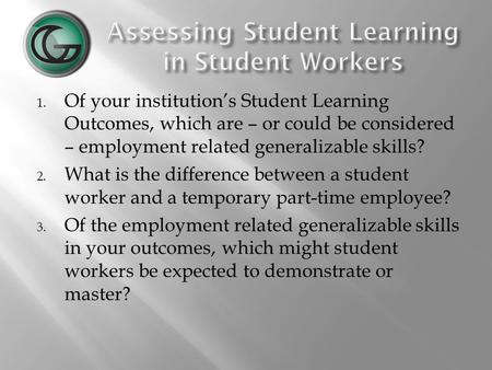 1. Of your institution’s Student Learning Outcomes, which are – or could be considered – employment related generalizable skills? 2. What is the difference.