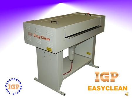EASYCLEAN EASYCLEAN Available in 2 sizes Top Cover Safety Function Automatic Start/Stop Cleans and Dries the plate 2 Brushes Water and Gum Recirculation.