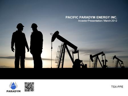 PACIFIC PARADYM ENERGY INC. Investor Presentation / March 2012 TSX-PPE.