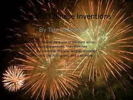 Ancient Chinese Inventions By Tate Coleman The ancient Chinese were one of the most active countries making inventions. They invented matches, the umbrella,