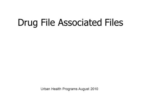 Drug File Associated Files Urban Health Programs August 2010.