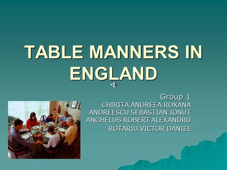 TABLE MANNERS IN ENGLAND Group 1 CHIRITA ANDREEA ROXANA ANDREESCU SEBASTIAN IONUT ANGHELUS ROBERT ALEXANDRU ROTARIU VICTOR DANIEL.