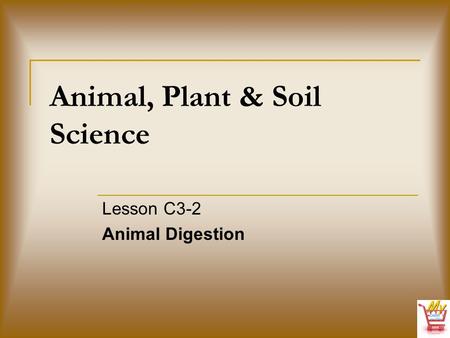Animal, Plant & Soil Science Lesson C3-2 Animal Digestion.