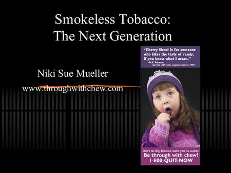 Smokeless Tobacco: The Next Generation Niki Sue Mueller www.throughwithchew.com.