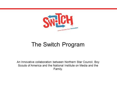The Switch Program An Innovative collaboration between Northern Star Council, Boy Scouts of America and the National Institute on Media and the Family.
