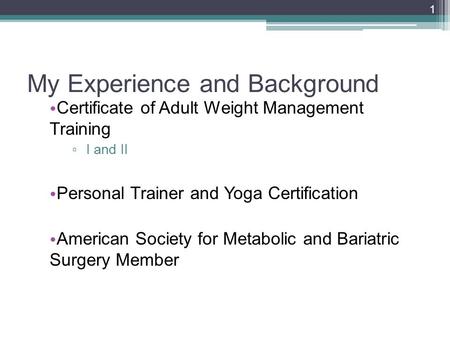 My Experience and Background Certificate of Adult Weight Management Training ▫ I and II Personal Trainer and Yoga Certification American Society for Metabolic.