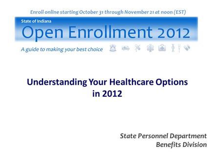 Enroll online starting October 31 through November 21 at noon (EST) State Personnel Department Benefits Division Understanding Your Healthcare Options.