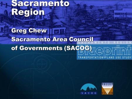 Blueprint Implementation - Sacramento Region Greg Chew Sacramento Area Council of Governments (SACOG)