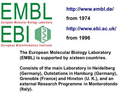 The European Molecular Biology Laboratory (EMBL) is supported by sixteen countries. Consists of the main Laboratory in Heidelberg (Germany), Outstations.