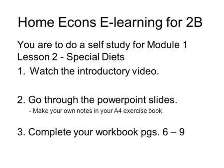 Home Econs E-learning for 2B You are to do a self study for Module 1 Lesson 2 - Special Diets 1.Watch the introductory video. 2. Go through the powerpoint.