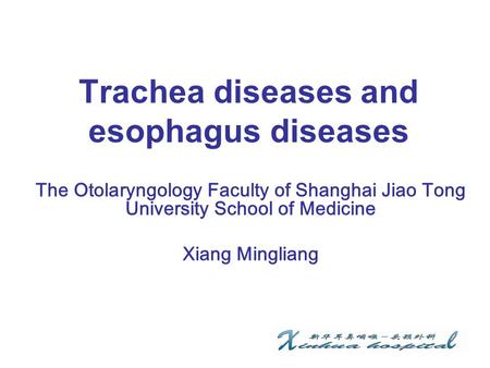 Trachea diseases and esophagus diseases The Otolaryngology Faculty of Shanghai Jiao Tong University School of Medicine Xiang Mingliang.