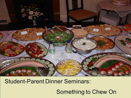 Student-Parent Dinner Seminars: Something to Chew On.