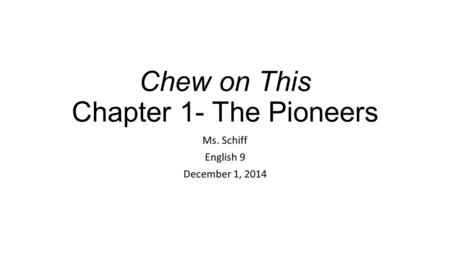 Chew on This Chapter 1- The Pioneers Ms. Schiff English 9 December 1, 2014.