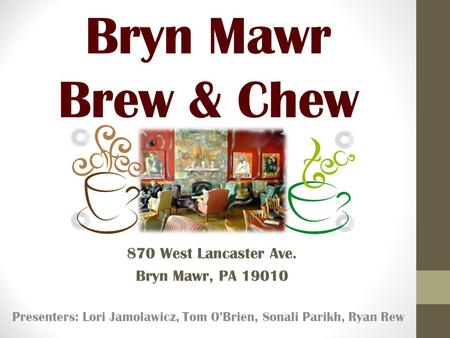 Bryn Mawr Brew & Chew Presenters: Lori Jamolawicz, Tom O’Brien, Sonali Parikh, Ryan Rew 870 West Lancaster Ave. Bryn Mawr, PA 19010.