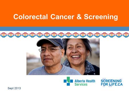 Colorectal Cancer & Screening Sept 2013. Sometimes there are things that may be hard to talk about… But not talking about them is even harder.