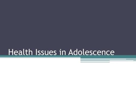 Health Issues in Adolescence. Health Issues 20% have chronic health problems ▫Most common are ADHD or LD Try first substance abuse or sexual experience.